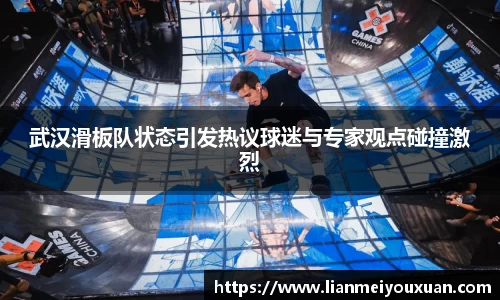 武汉滑板队状态引发热议球迷与专家观点碰撞激烈