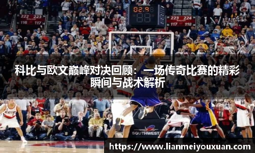 科比与欧文巅峰对决回顾：一场传奇比赛的精彩瞬间与战术解析
