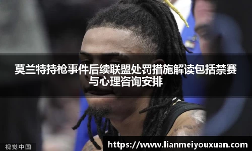 莫兰特持枪事件后续联盟处罚措施解读包括禁赛与心理咨询安排